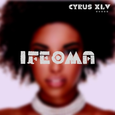 Cyrus XLV - Ifeoma Cyrus XLV - Ifeoma